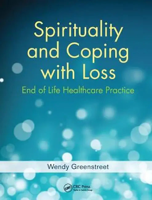 Spirituality and Coping with Loss: End of Life Healthcare Practice by Wendy Greenstreet