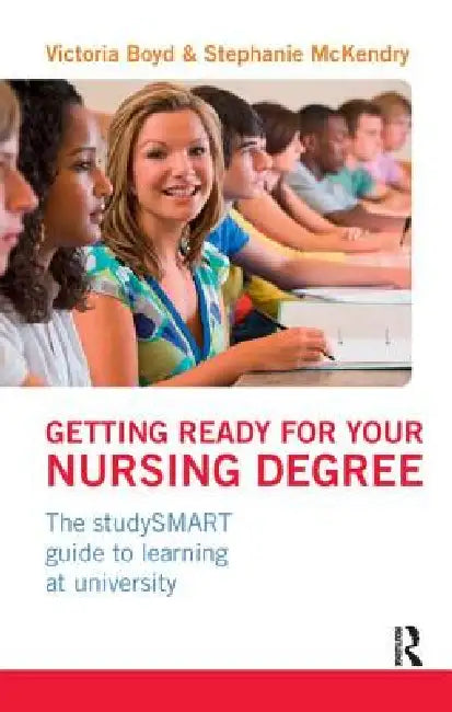 Getting Ready for Your Nursing Degree: The Studysmart Guide to Learning at University by Victoria Boyd