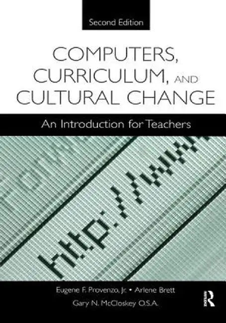 Computers, Curriculum, and Cultural Change: An Introduction for Teachers by Eugene F. Provenzo Jr.