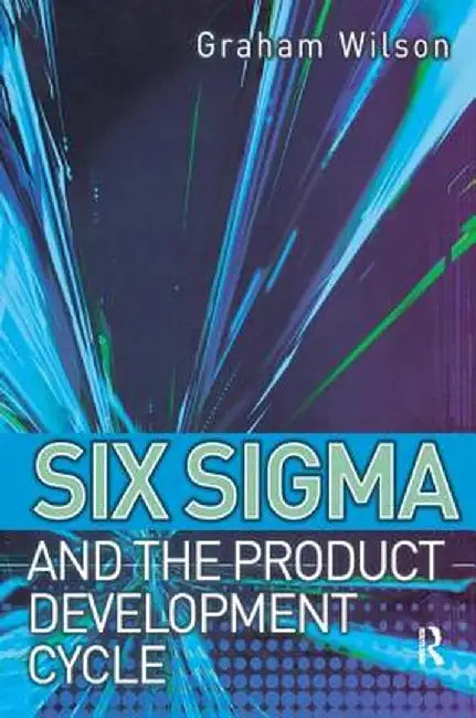 Six SIGMA and the Product Development Cycle by Graham Wilson