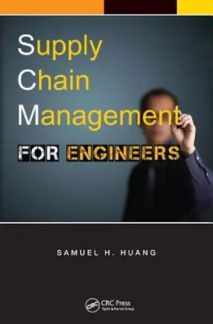 Supply Chain Management for Engineers by Samuel H. Huang