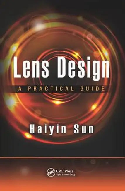 Lens Design: A Practical Guide by Haiyin Sun
