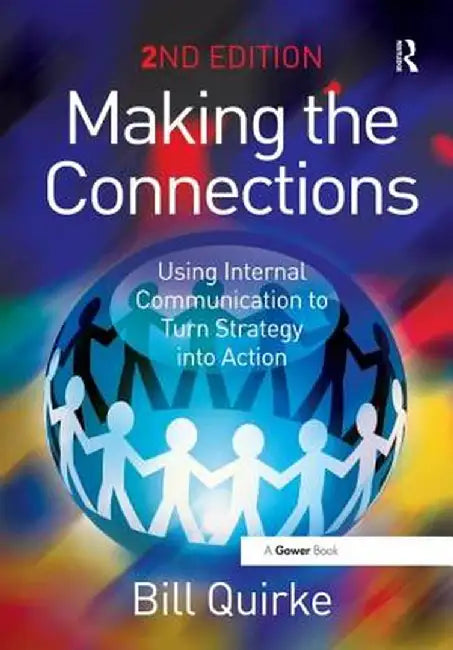 Making the Connections: Using Internal Communication to Turn Strategy Into Action by Bill Quirke