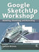 Google Sketchup Workshop: Modeling, Visualizing, and Illustrating by Laurent Brixius