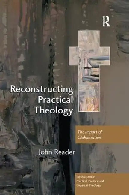 Reconstructing Practical Theology: The Impact of Globalization by John Reader