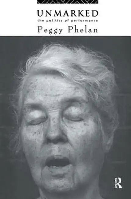Unmarked: The Politics of Performance by Peggy Phelan