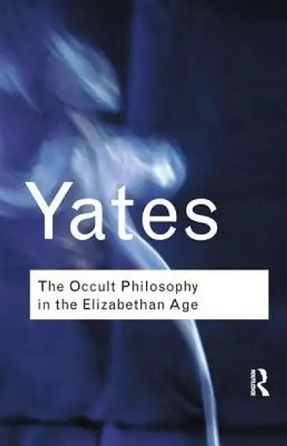 The Occult Philosophy in the Elizabethan Age by Frances Yates