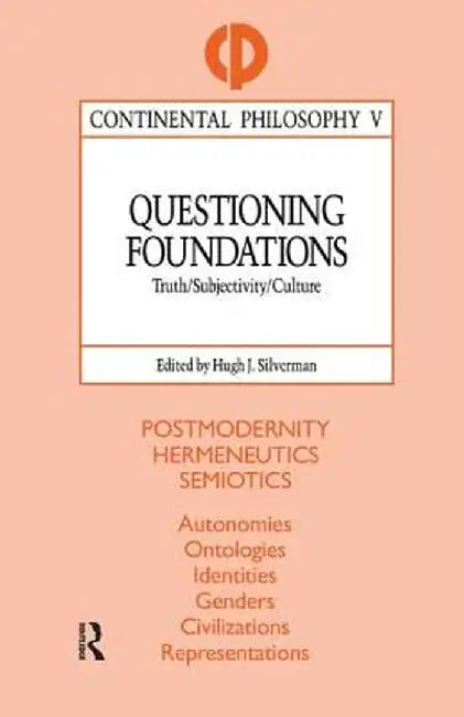 Questioning Foundations: Truth, Subjectivity and Culture by Hugh J. Silverman
