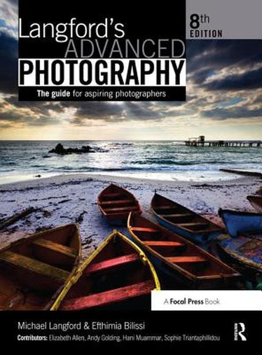 Langford's Advanced Photography: The Guide for Aspiring Photographers by Efthimia Bilissi