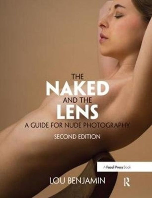 The Naked and the Lens, Second Edition: A Guide for Nude Photography by Louis Benjamin