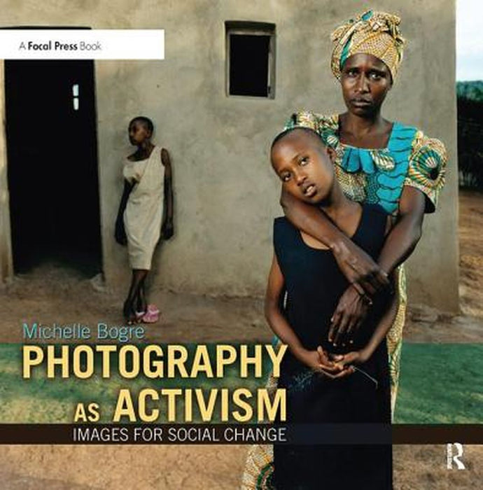 Photography as Activism: Images for Social Change by Michelle Bogre
