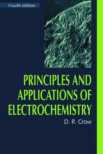 Principles and Applications of Electrochemistry by D.R. Crow