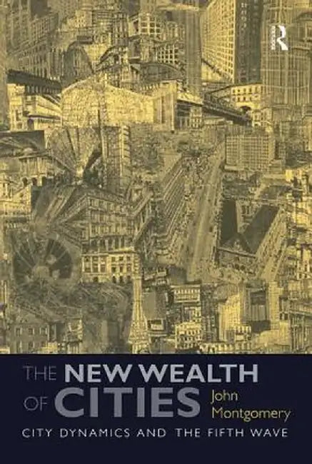 The New Wealth of Cities: City Dynamics and the Fifth Wave by John Montgomery