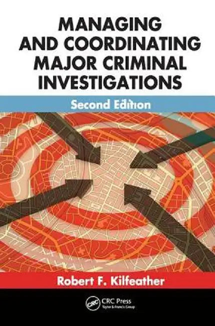 Managing and Coordinating Major Criminal Investigations by Robert F. Kilfeather
