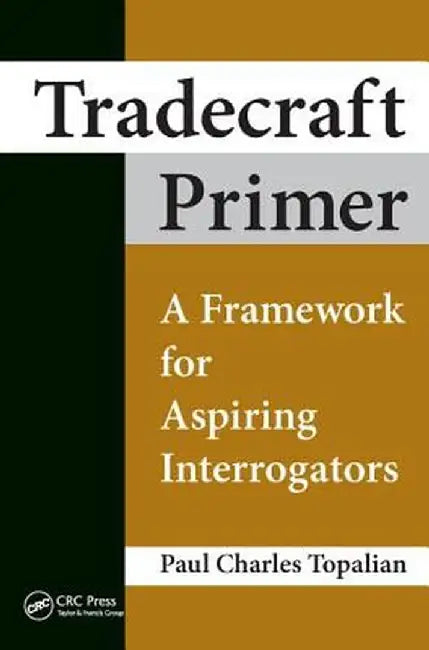 Tradecraft Primer: A Framework for Aspiring Interrogators by Paul Charles Topalian