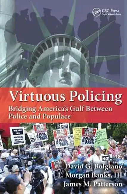 Virtuous Policing: Bridging America's Gulf Between Police and Populace by David G. Bolgiano