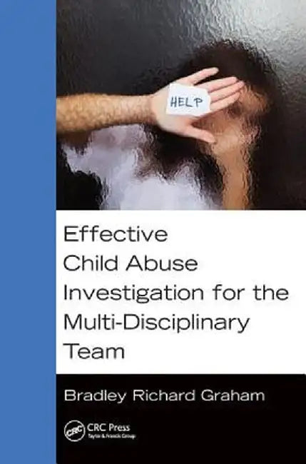 Effective Child Abuse Investigation for the Multi-Disciplinary Team by Bradley Richard Graham