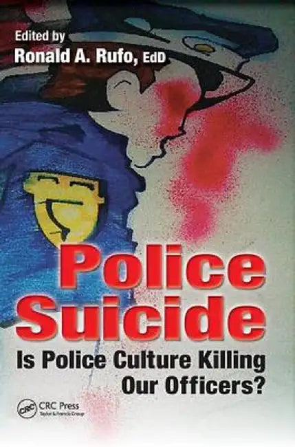 Police Suicide: Is Police Culture Killing Our Officers? by Ronald A. Rufo