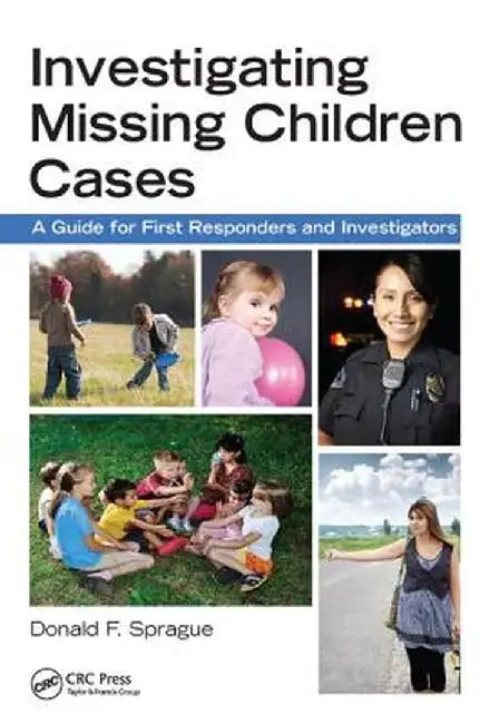 Investigating Missing Children Cases: A Guide for First Responders and Investigators by Donald F. Sprague
