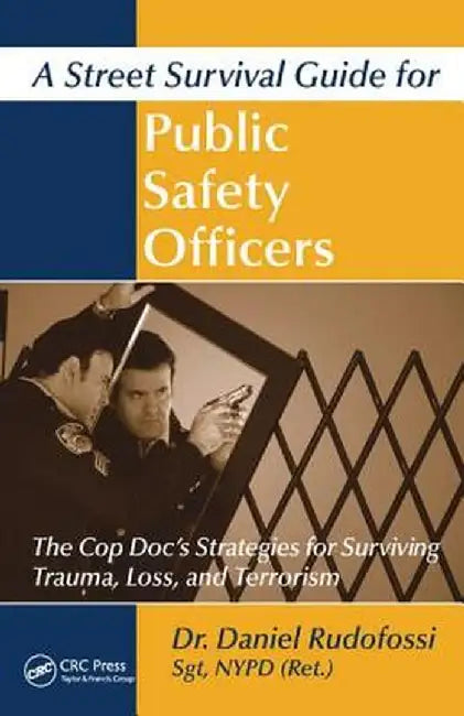 A Street Survival Guide for Public Safety Officers: The Cop Doc's Strategies for Surviving Trauma, Loss, and Terrorism by Daniel Rudofossi