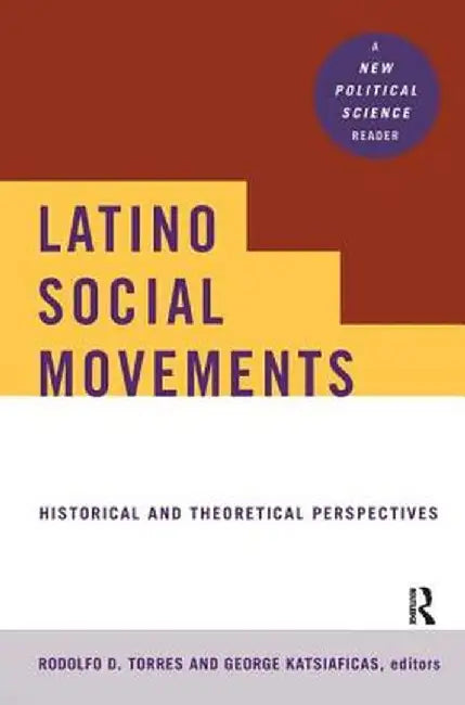Latino Social Movements: Historical and Theoretical Perspectives by Rodolfo D. Torres