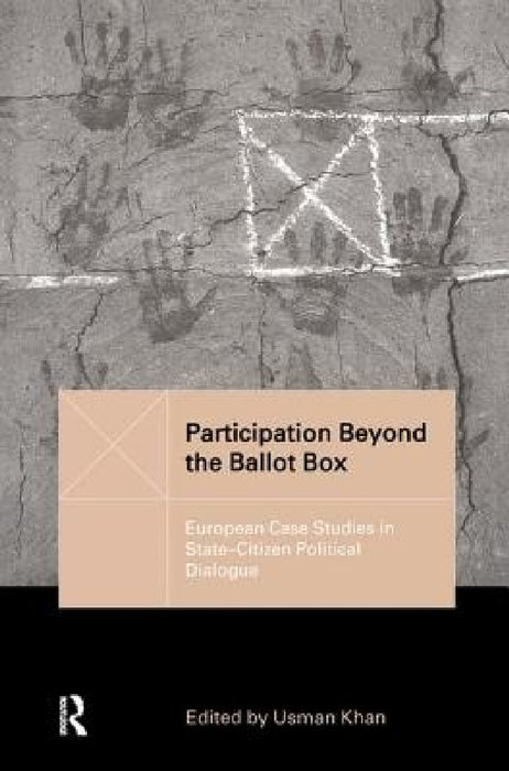 Participation Beyond the Ballot Box: European Case Studies in State-Citizen Political Dialogue by Usman Khan