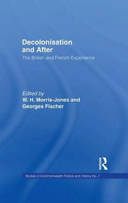 Decolonisation and After: The British French Experience by Georges Fischer
