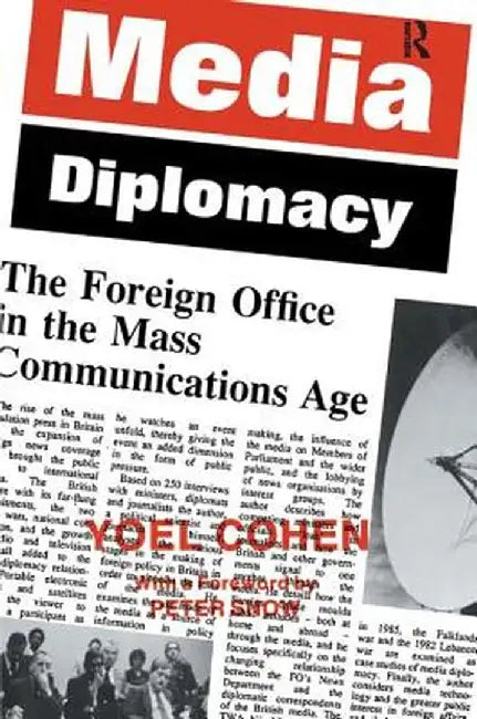 Media Diplomacy: The Foreign Office in the Mass Communications Age by Yoel Cohen