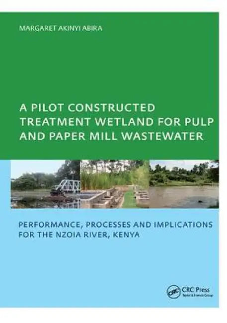 A Pilot Constructed Treatment Wetland for Pulp and Paper Mill Wastewater: Performance, Processes and Implications for the Nzoia River, Kenya, Unesco-I by Margaret Akinyi Abira