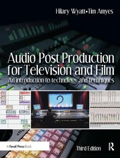 Audio Post Production for Television and Film: An Introduction to Technology and Techniques by Hilary Wyatt