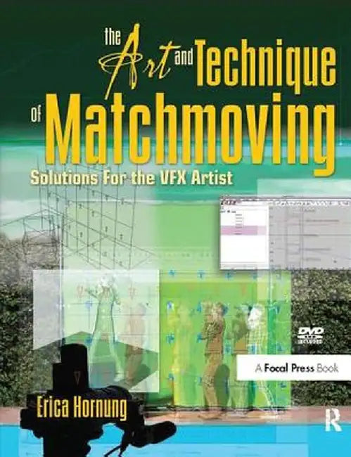 The Art and Technique of Matchmoving: Solutions for the Vfx Artist by Erica Hornung