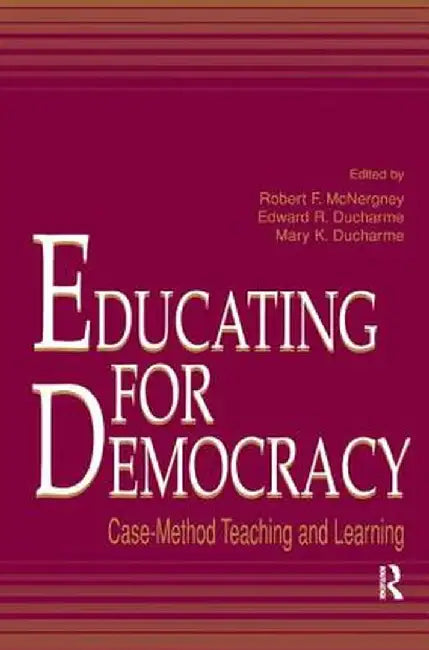 Educating for Democracy: Case-Method Teaching and Learning by Robert F. McNergney