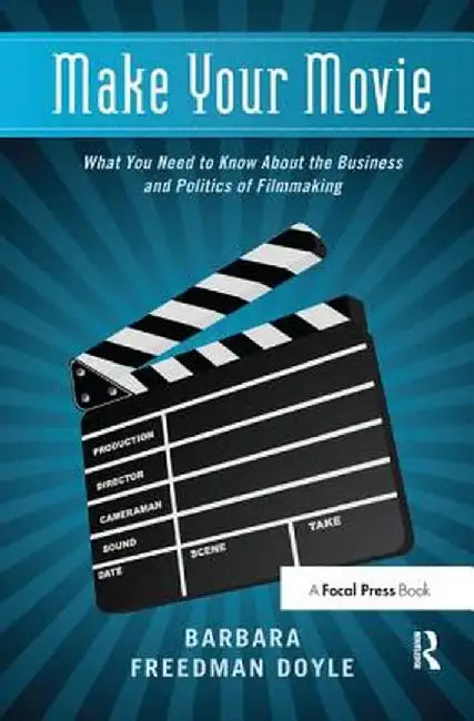 Make Your Movie: What You Need to Know about the Business and Politics of Filmmaking by Barbara Freedman Doyle