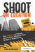 Shoot on Location: The Logistics of Filming on Location, Whatever Your Budget or Experience by Kathy McCurdy