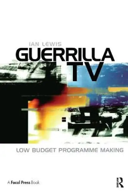 Guerrilla TV: Low Budget Programme Making by Ian Lewis