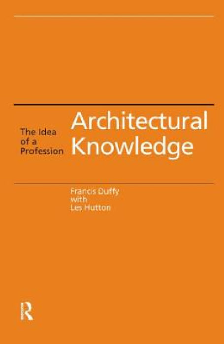 Architectural Knowledge: The Idea of a Profession by Francis Duffy, Les Hutton