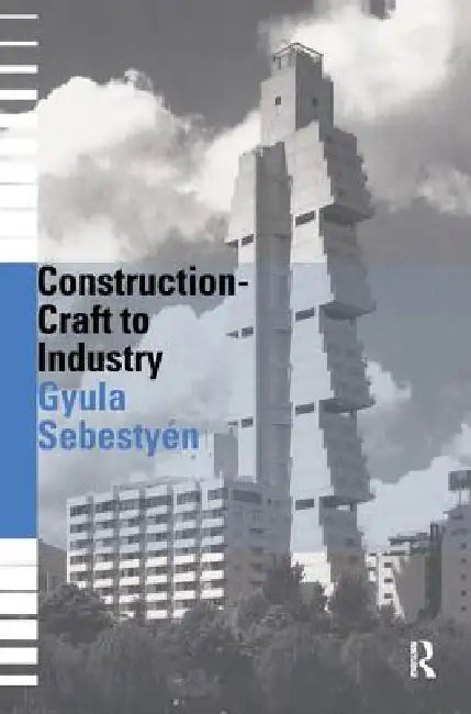 Construction - Craft to Industry by Gyula Sebestyen