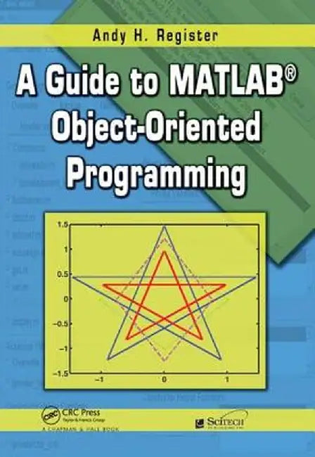 A Guide to MATLAB Object-Oriented Programming by Andy H. Register