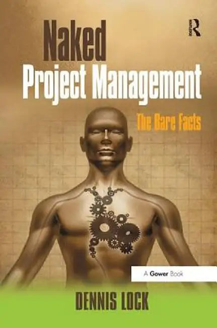 Naked Project Management: The Bare Facts by Dennis Lock