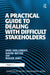 A Practical Guide to Dealing with Difficult Stakeholders by Jake Holloway
