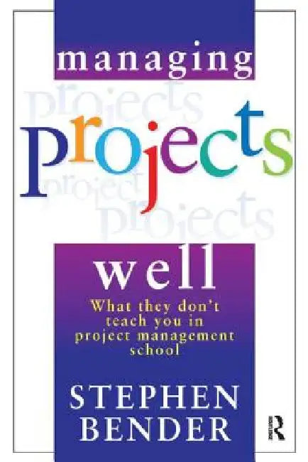 Managing Projects Well by Stephen Bender