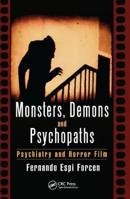 Monsters, Demons and Psychopaths: Psychiatry and Horror Film by Fernando Espi Forcen