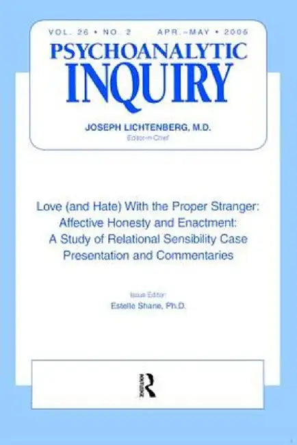 Love (and Hate) with the Proper Stranger: Affective Honesty and Enactment: Psychoanalytic Inquiry, 26.2 by Estelle Shane