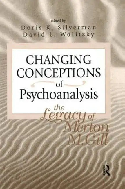 Changing Conceptions of Psychoanalysis: The Legacy of Merton M. Gill by Doris K. Silverman