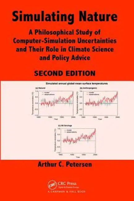 Simulating Nature: A Philosophical Study of Computer-Simulation Uncertainties and Their Role in Climate Science and Policy Advice, Second Edition by Arthur C. Petersen