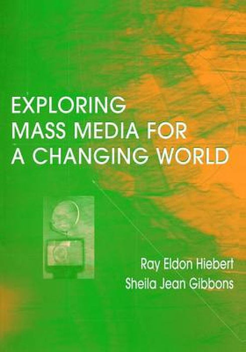 Exploring Mass Media for a Changing World by Ray A Hiebert