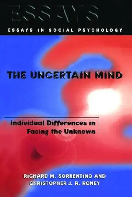 The Uncertain Mind: Individual Differences in Facing the Unknown by Richard M. Sorrentino