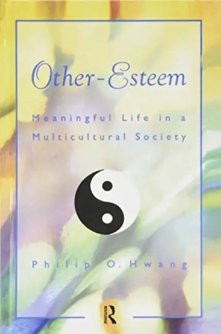 Other Esteem: Meaningful Life in a Multicultural Society by Philip O. Hwang