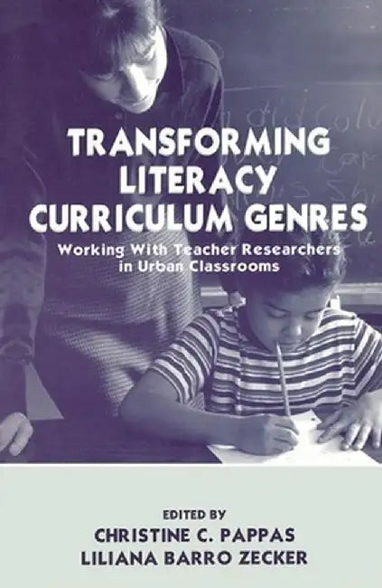 Transforming Literacy Curriculum Genres: Working with Teacher Researchers in Urban Classrooms by Christine C. Pappas