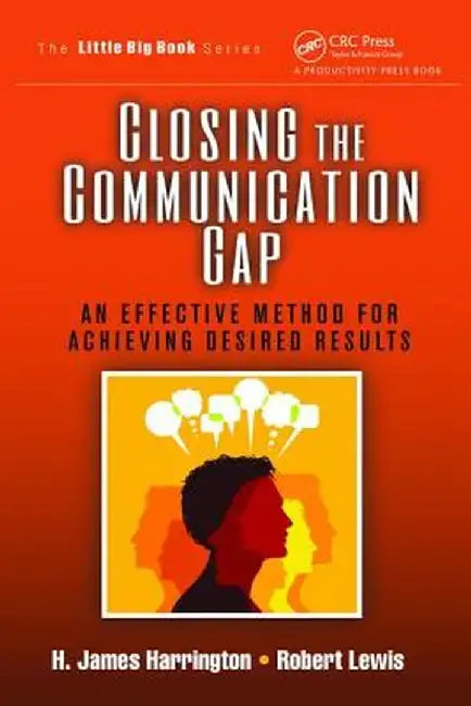 Closing the Communication Gap: An Effective Method for Achieving Desired Results by H. James Harrington